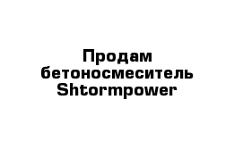 Продам бетоносмеситель Shtormpower